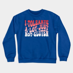 I Tolerate A Lot Just Not Gluten Crewneck Sweatshirt